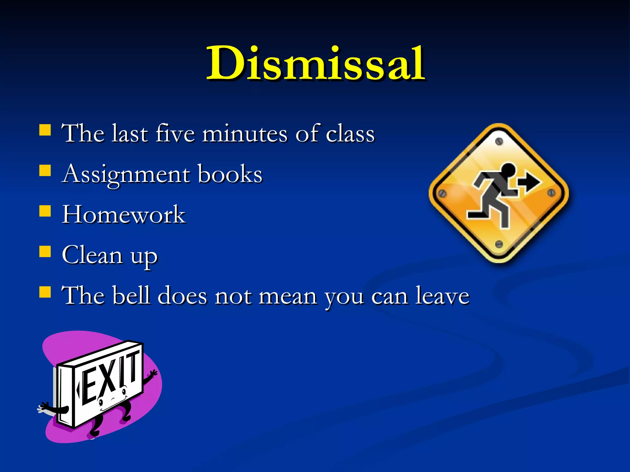 Dismissal The last five minutes of class  Assignment books Homework Clean up The bell does not mean you can leave 