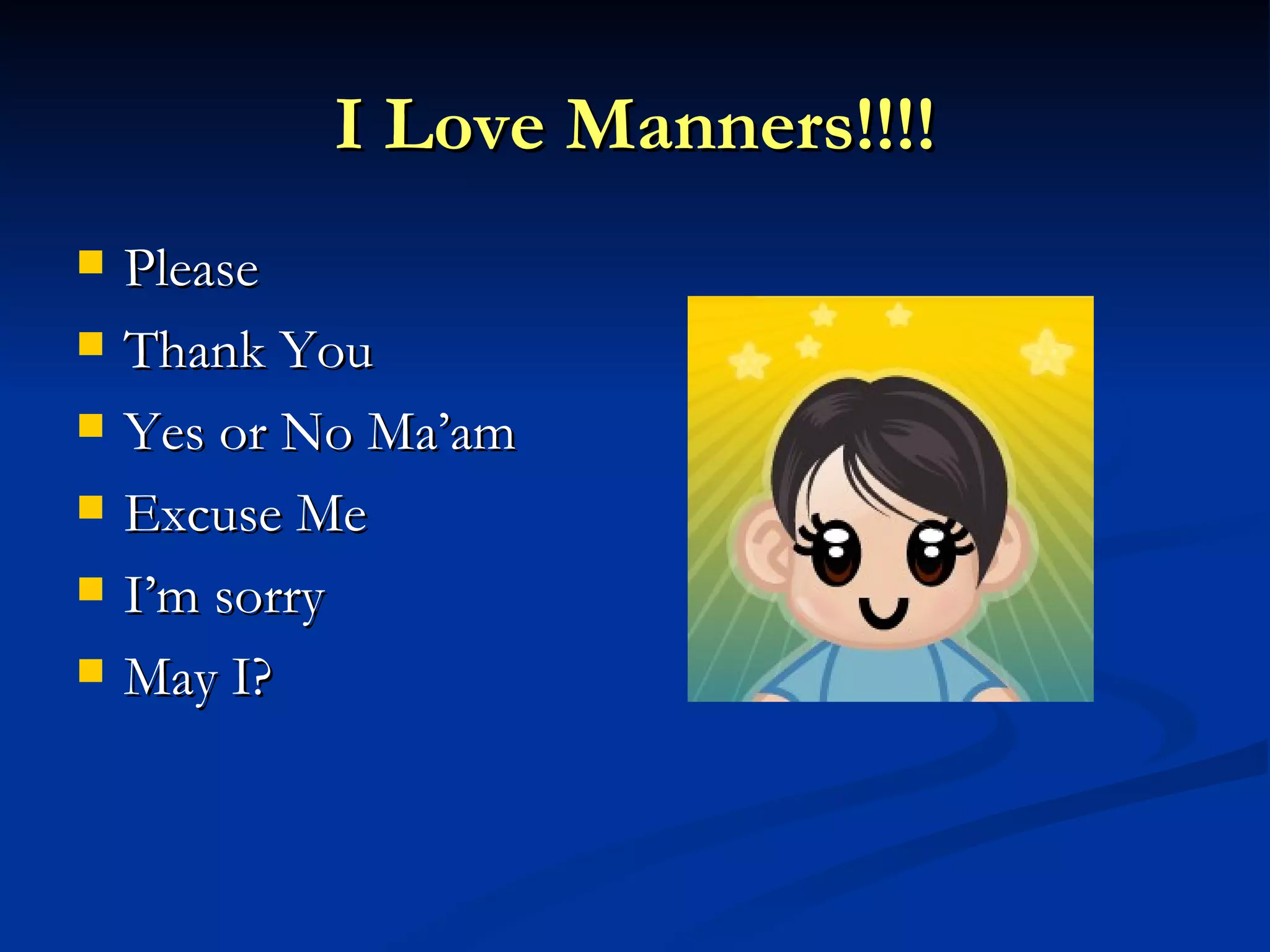 I Love Manners!!!! Please Thank You Yes or No Ma’am Excuse Me I’m sorry May I?  