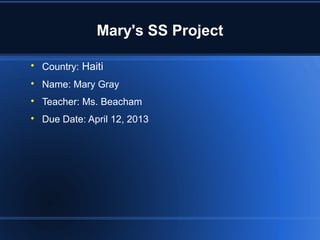 Mary's SS Project


    Country: Haiti

    Name: Mary Gray

    Teacher: Ms. Beacham

    Due Date: April 12, 2013
 