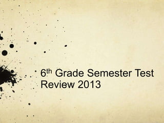 th
6

Grade Semester Test
Review 2013

 