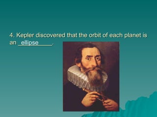 4. Kepler discovered that the orbit of each planet is
4. Kepler discovered that the orbit of each planet is
an __________.
an __________.
ellipse
 