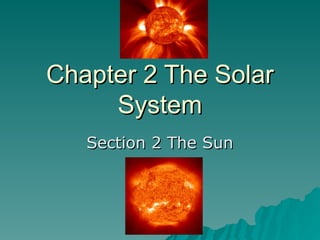 Chapter 2 The Solar
Chapter 2 The Solar
System
System
Section 2 The Sun
Section 2 The Sun
 
