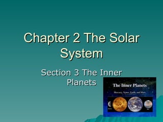 Chapter 2 The Solar
Chapter 2 The Solar
System
System
Section 3 The Inner
Section 3 The Inner
Planets
Planets
 