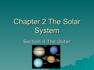 Chapter 2 The Solar
Chapter 2 The Solar
System
System
Section 4 The Outer
Section 4 The Outer
Planets
Planets
 
