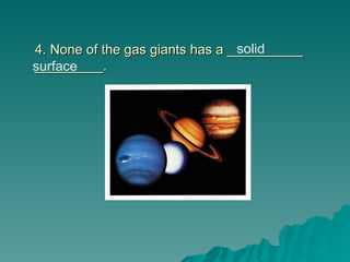 4. None of the gas giants has a __________
4. None of the gas giants has a __________
_________.
_________.
solid
surface
 