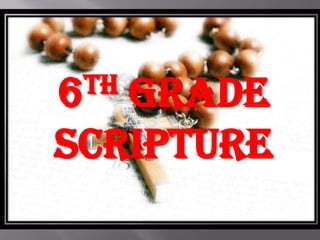 6 th
   Grade
Scripture
 
