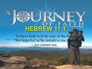 To have faith is to be sure of the things
We hope for, to be certain of the things
            we cannot see.
 