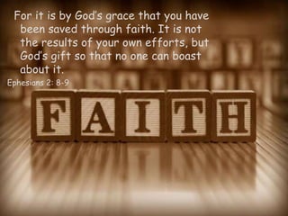 For it is by God’s grace that you have
  been saved through faith. It is not
  the results of your own efforts, but
  God’s gift so that no one can boast
  about it.
Ephesians 2: 8-9
 