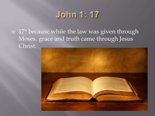    17* because while the law was given through
    Moses, grace and truth came through Jesus
    Christ.
 