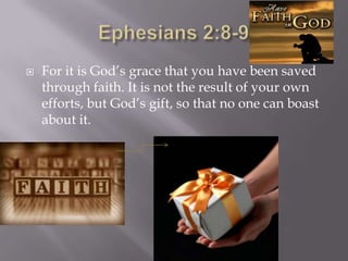    For it is God‟s grace that you have been saved
    through faith. It is not the result of your own
    efforts, but God‟s gift, so that no one can boast
    about it.
 