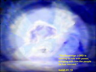 “The Sovereign LORD is
coming to rule with power,
bringing with him the people
he has rescued.”

Isaiah 41: 10
 