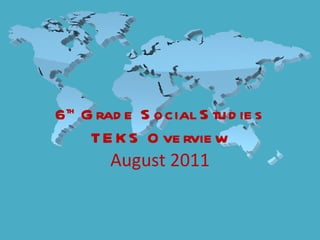 th
6 G rad e S ocial S tu d ie s
   TE K S O ve rvie w
      August 2011
 