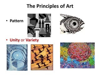 The Principles of Art
• Pattern
• Unity or Variety
 