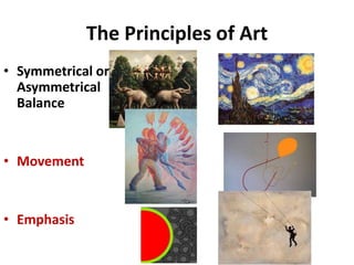 The Principles of Art
• Symmetrical or
Asymmetrical
Balance
• Movement
• Emphasis
 