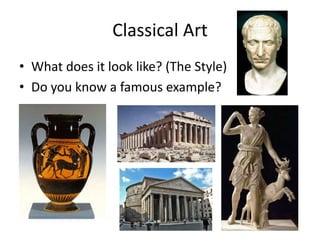 Classical Art
• What does it look like? (The Style)
• Do you know a famous example?
 