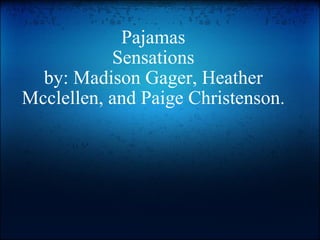 Pajamas Sensations by: Madison Gager, Heather Mcclellen, and Paige Christenson. 