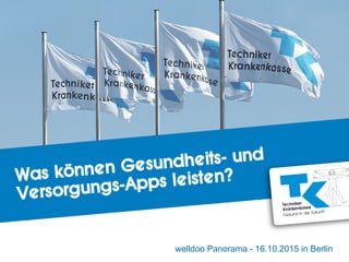 welldoo Panorama - 16.10.2015 in Berlin
Was können Gesundheits- und
Versorgungs-Apps leisten?
 