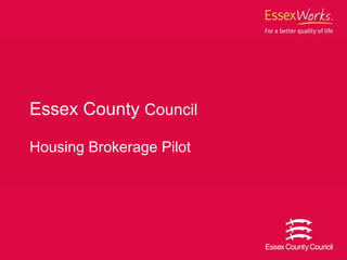 Essex County Council

Housing Brokerage Pilot
 