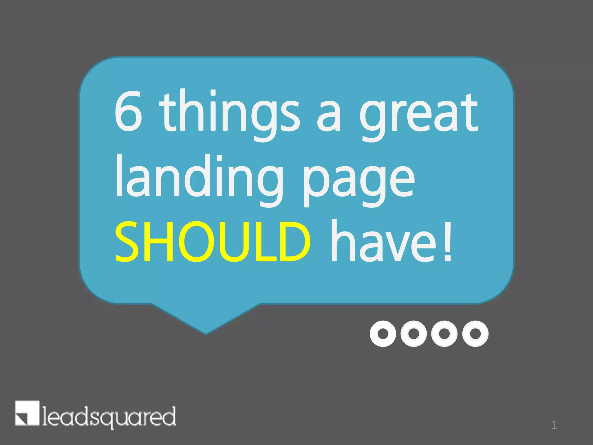 6 things a great
landing page
SHOULD have!
1