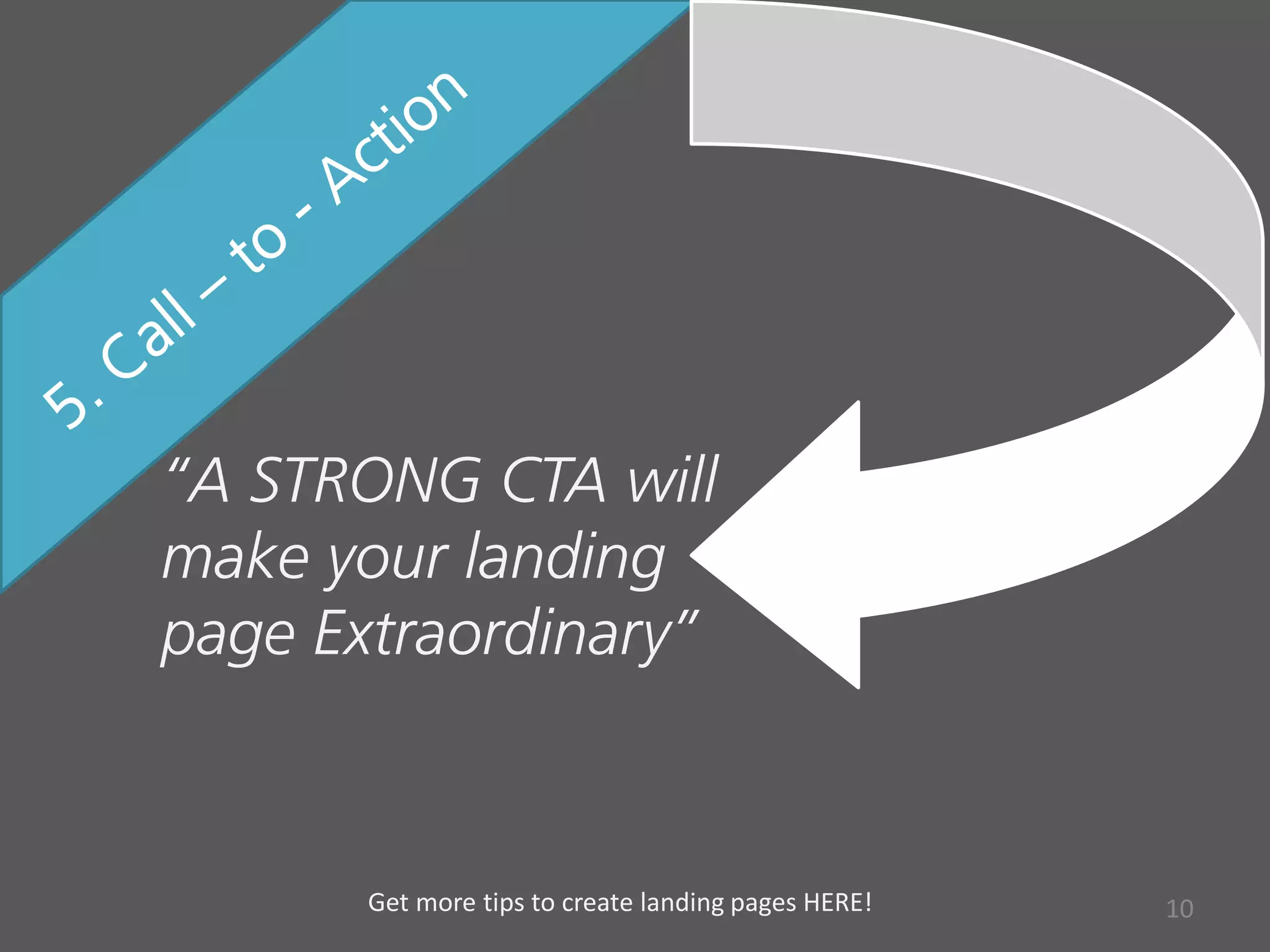 “A STRONG CTA will
make your landing
page Extraordinary”
10Get more tips to create landing pages HERE!