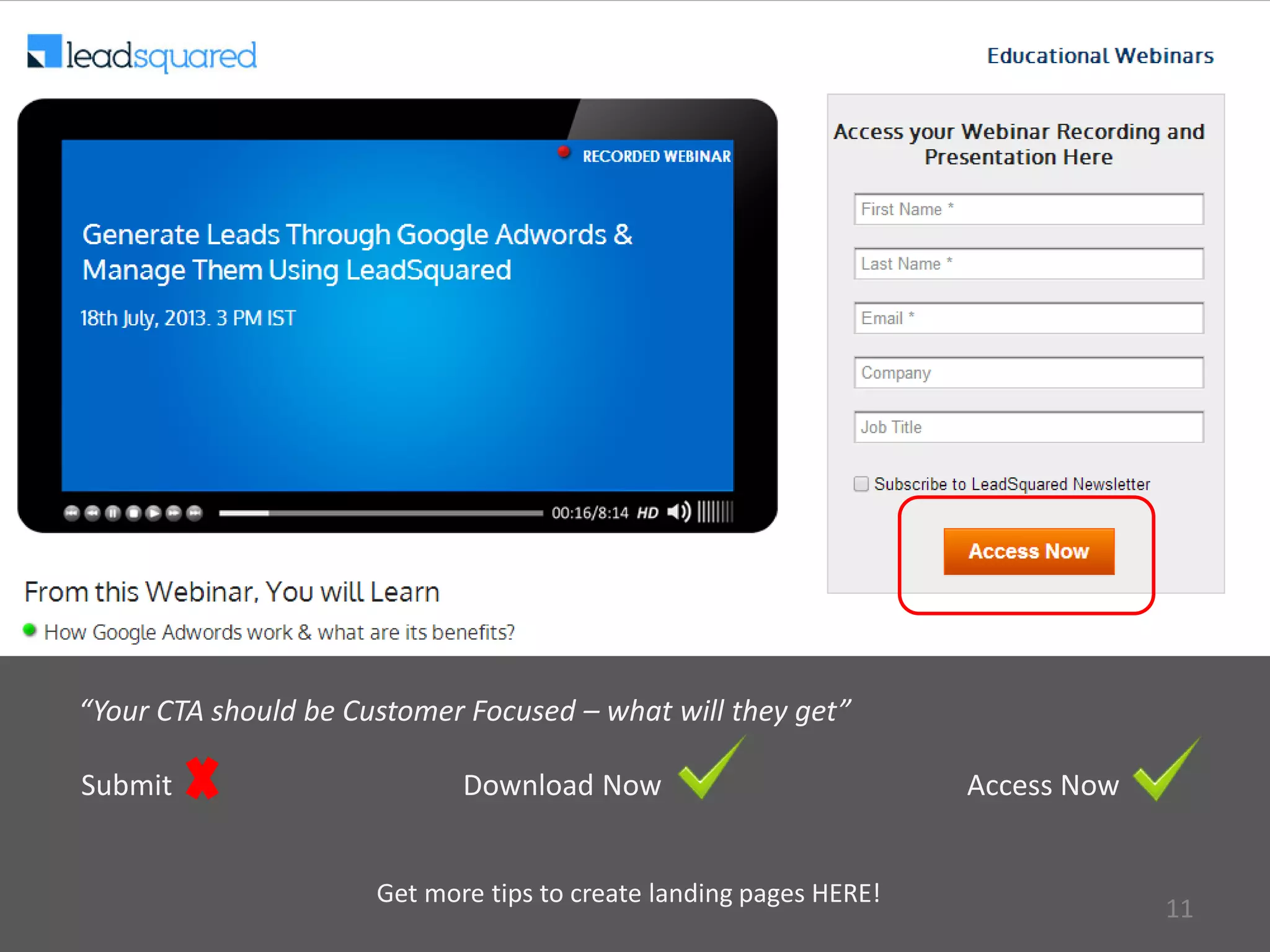11
Get more tips to create landing pages HERE!
“Your CTA should be Customer Focused – what will they get”
Submit Download Now Access Now