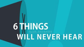 6 things slide designers will never hear!