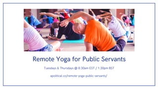Tuesdays & Thursdays @ 8:30am EST / 1:30pm BST
apolitical.co/remote-yoga-public-servants/
Remote Yoga for Public Servants
 