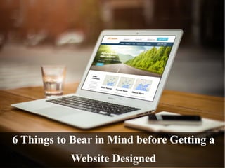 6 Things to Bear in Mind before Getting a
Website Designed
 
