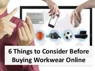 6 Things to Consider Before
Buying Workwear Online

 