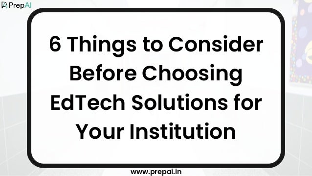 6 Things to Consider
Before Choosing
EdTech Solutions for
Your Institution
www.prepai.in
 