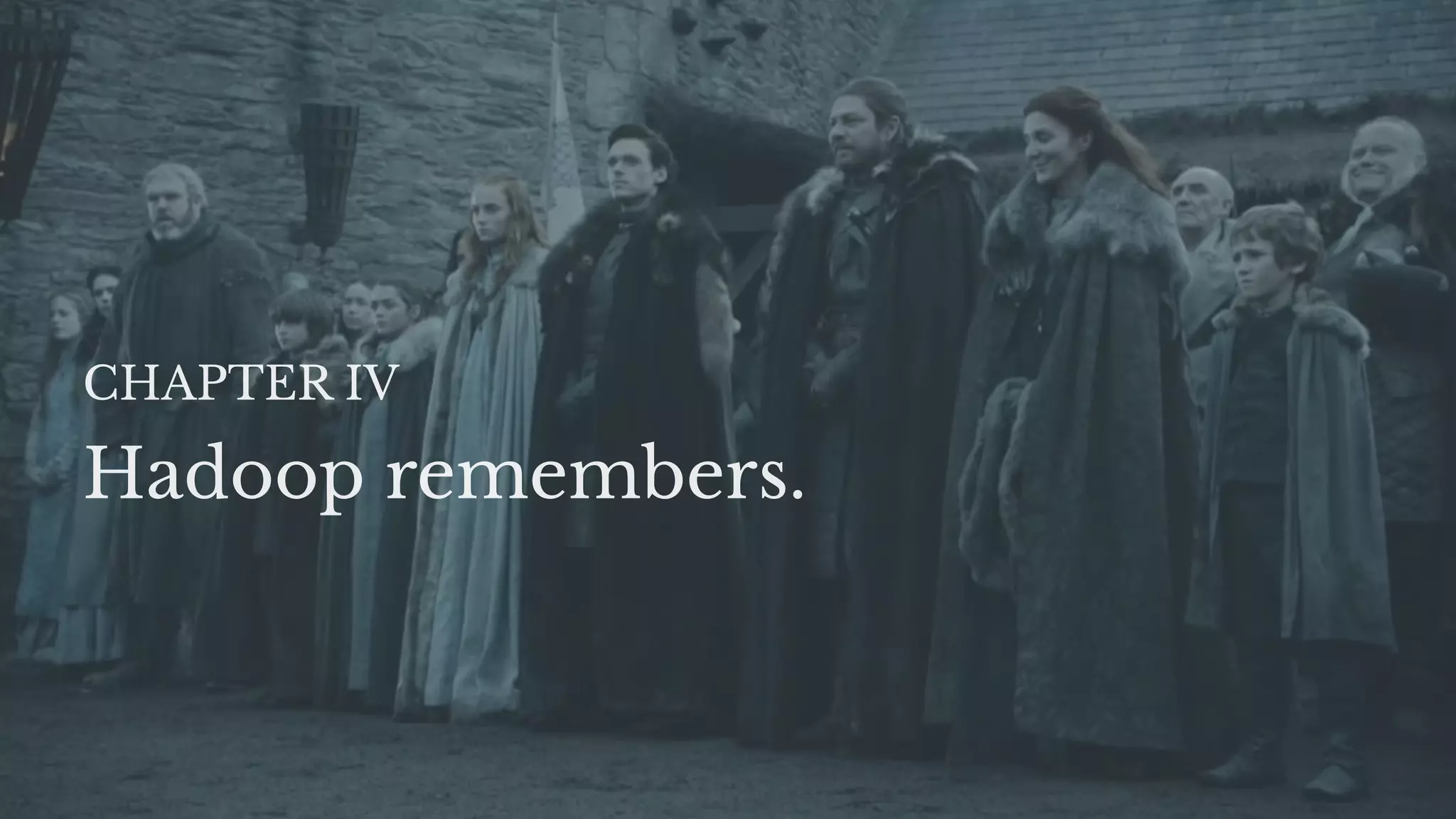 Hadoop remembers.
CHAPTER IV
 