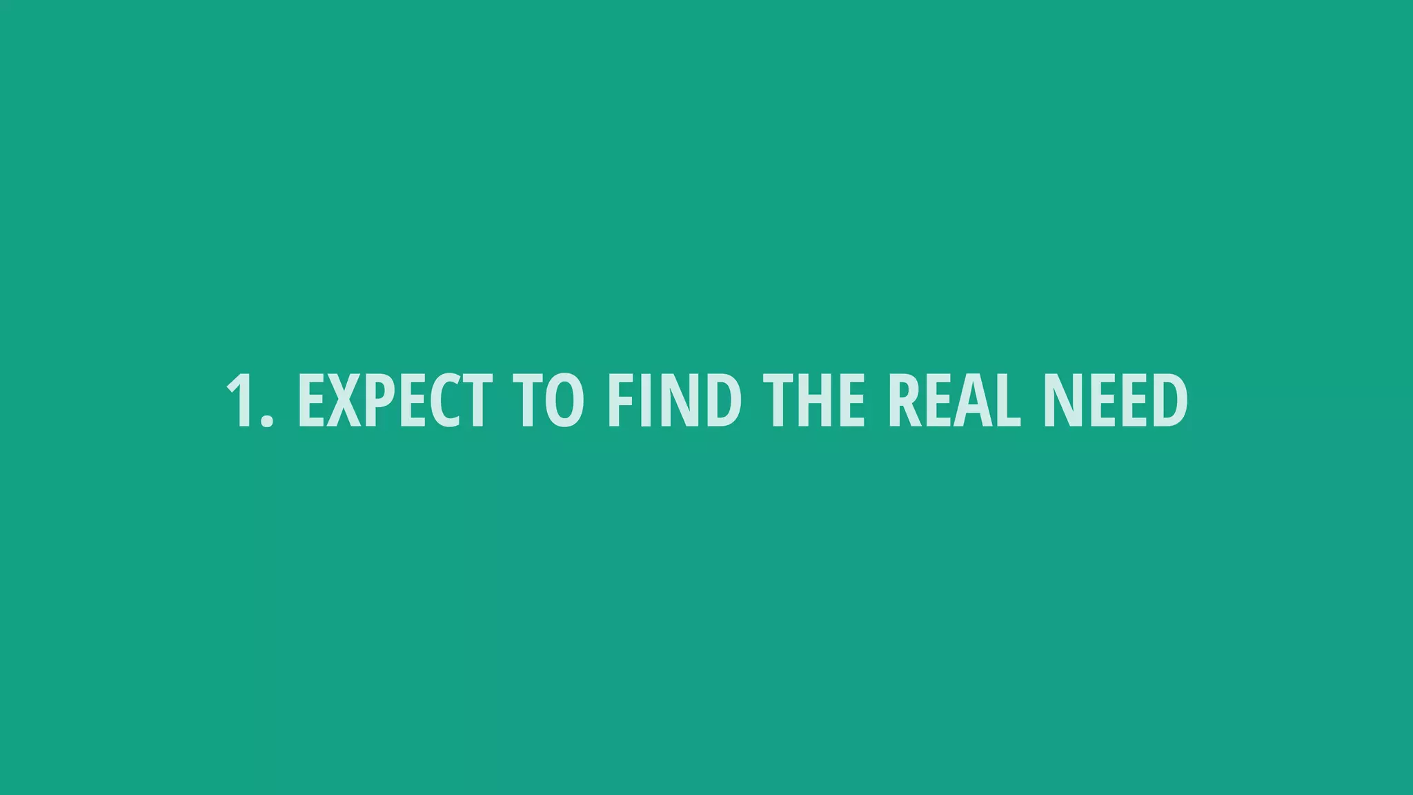1. EXPECT TO FIND THE REAL NEED
 