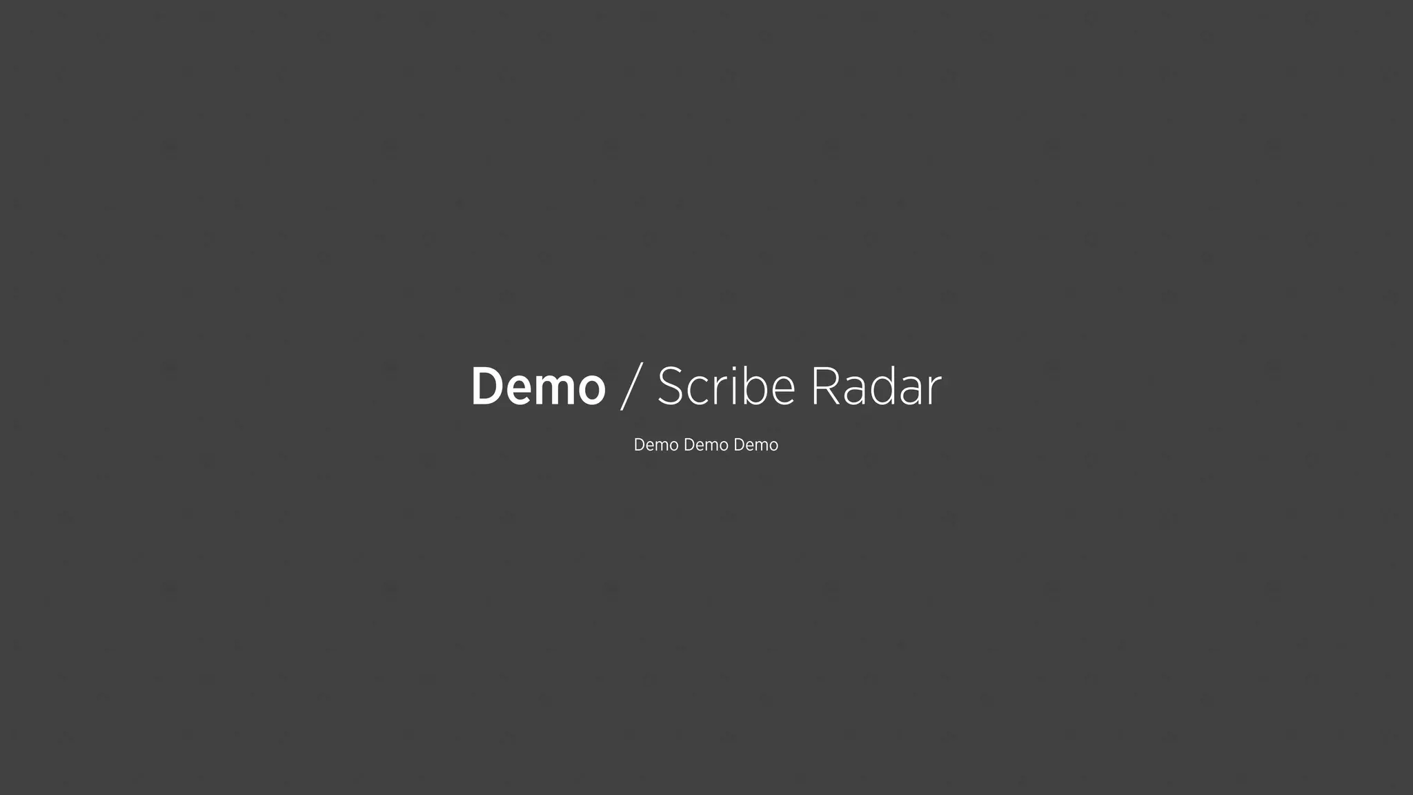 Demo Demo Demo
Demo / Scribe Radar
 