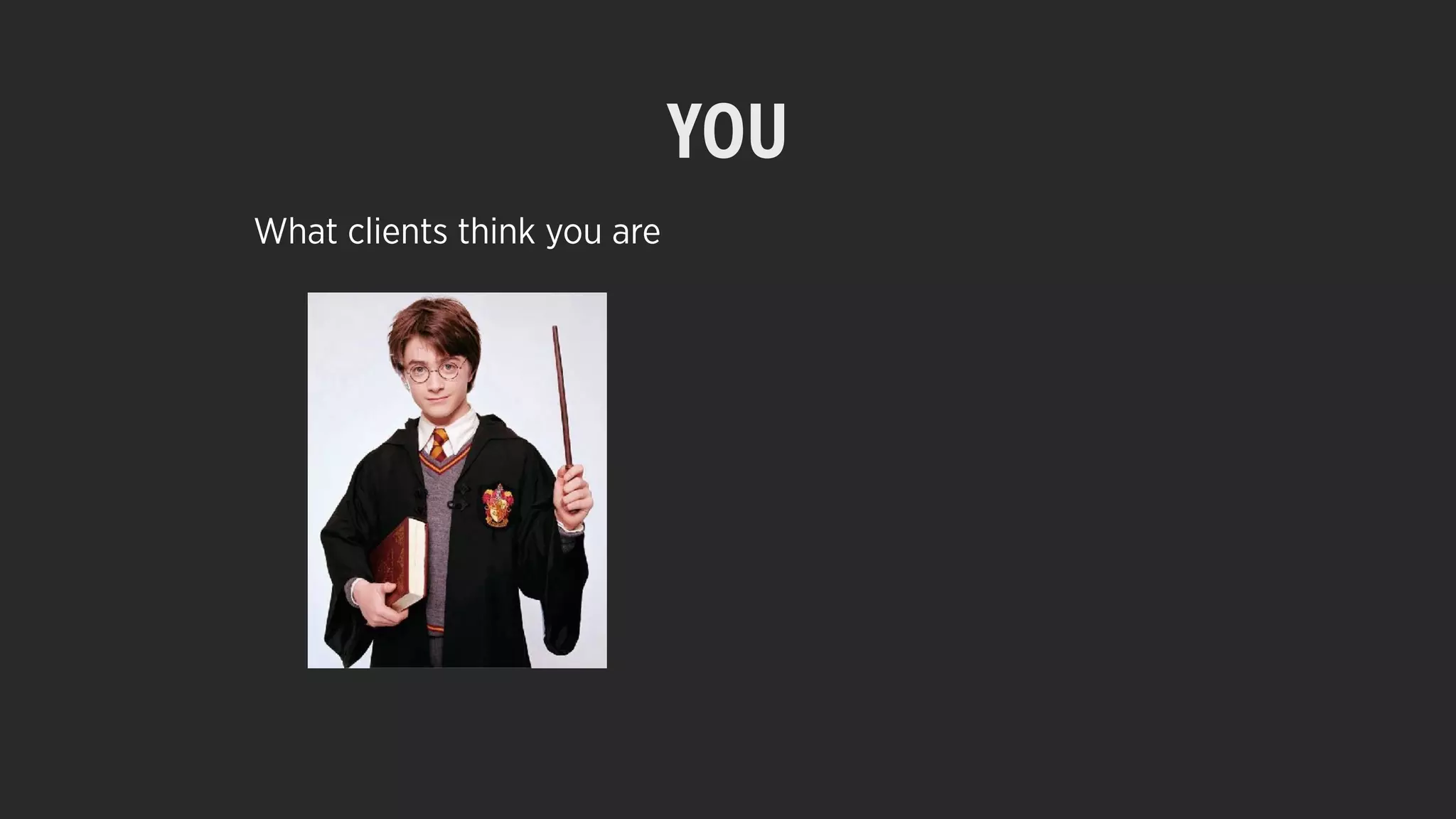 YOU
What clients think you are
 