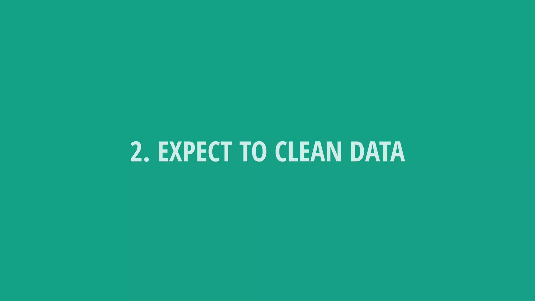 2. EXPECT TO CLEAN DATA
 