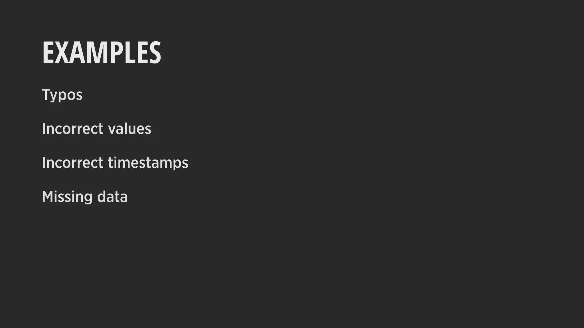 EXAMPLES
Typos
Incorrect values
Incorrect timestamps
Missing data
 