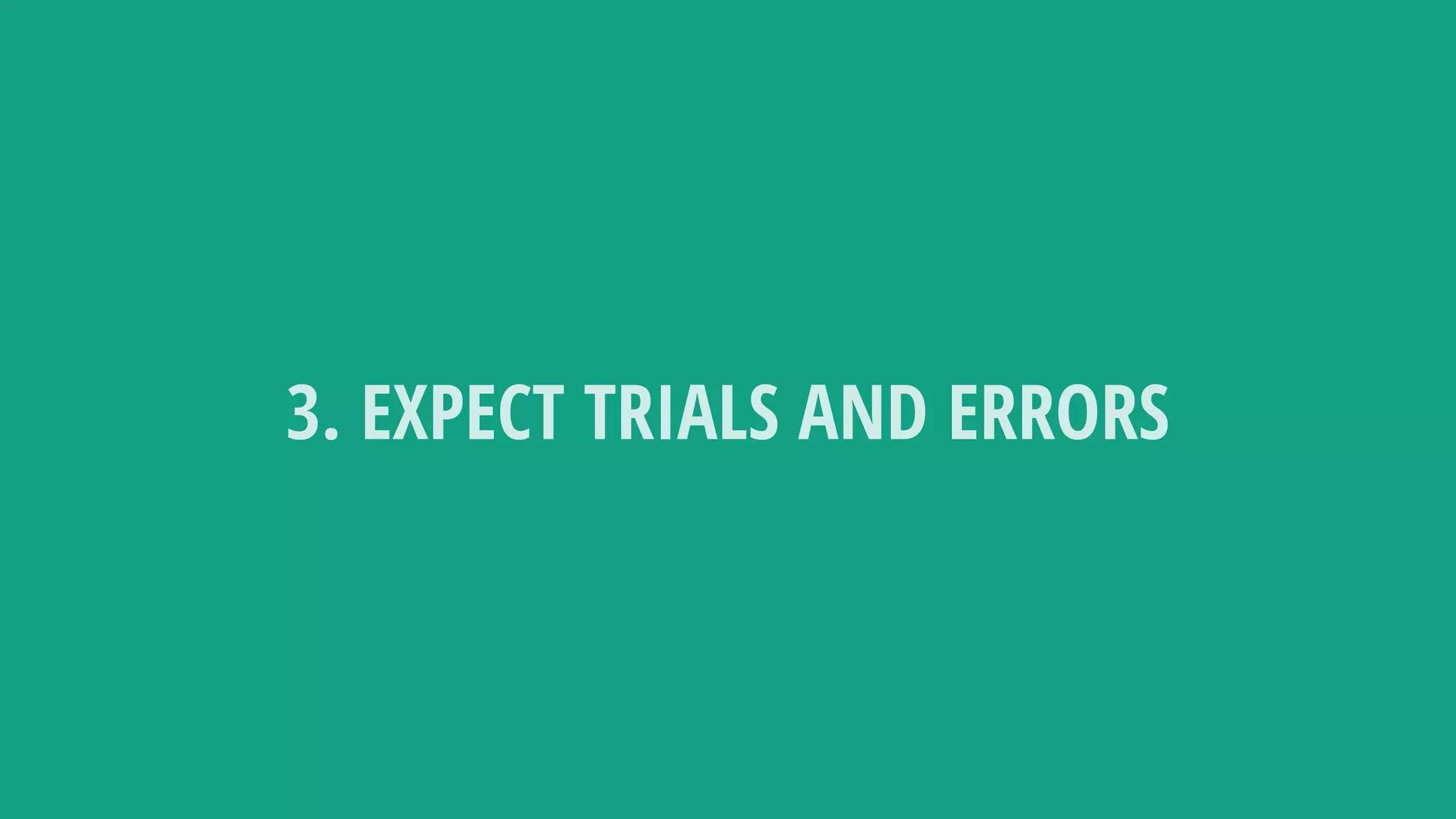 3. EXPECT TRIALS AND ERRORS
 