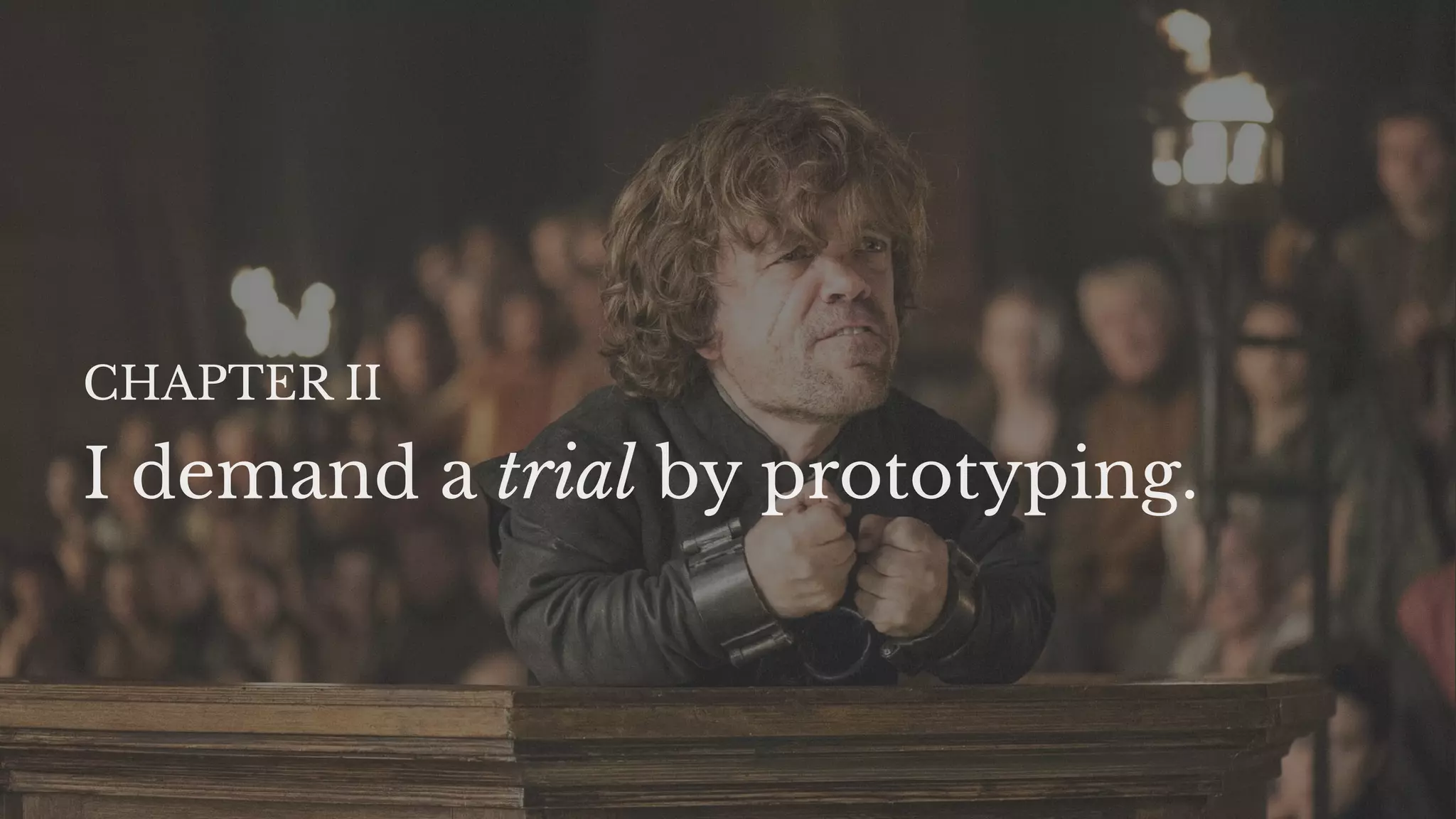 I demand a trial by prototyping.
CHAPTER II
 