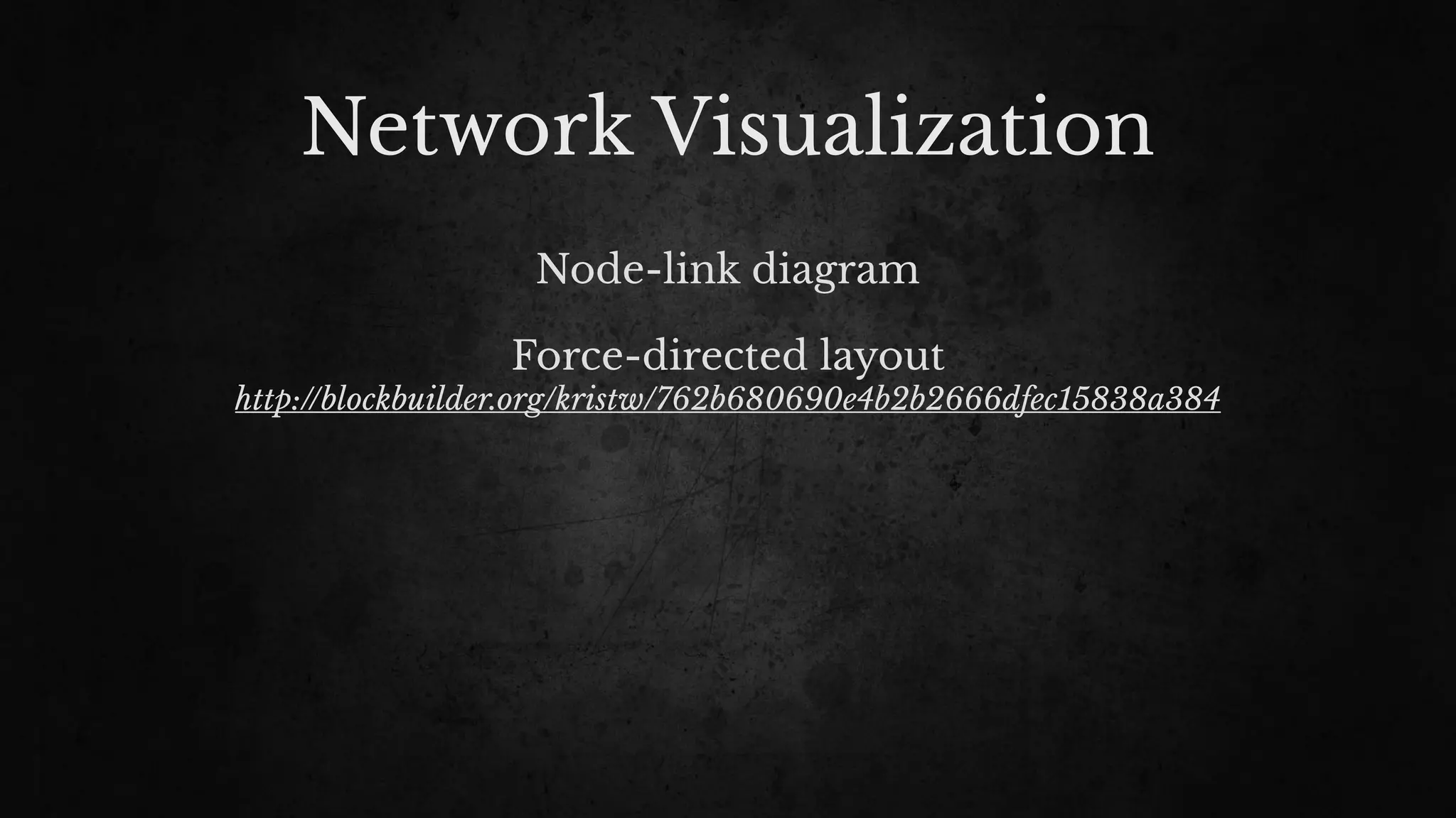 Network Visualization
Node-link diagram
Force-directed layout
http://blockbuilder.org/kristw/762b680690e4b2b2666dfec15838a384
 