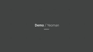 yeoman.io
Demo / Yeoman
 