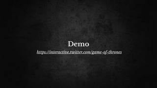 Demo
https://interactive.twitter.com/game-of-thrones
 