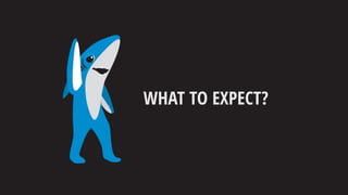 WHAT TO EXPECT?
 