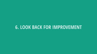 6. LOOK BACK FOR IMPROVEMENT
 