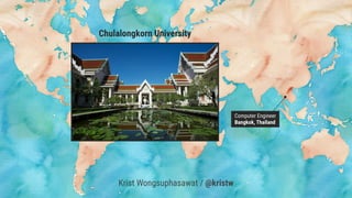 Computer Engineer
Bangkok, Thailand
Chulalongkorn University
Krist Wongsuphasawat / @kristw
 
