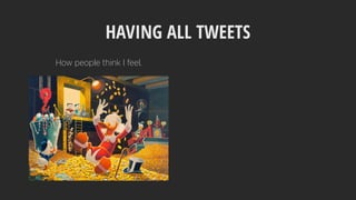 HAVING ALL TWEETS
How people think I feel.
 