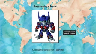 Programming + Soccer
Computer Engineer
Bangkok, Thailand
Krist Wongsuphasawat / @kristw
 