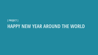 HAPPY NEW YEAR AROUND THE WORLD
[ PROJECT ]
 