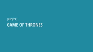 GAME OF THRONES
[ PROJECT ]
 