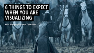 Krist Wongsuphasawat / @kristw
6 THINGS TO EXPECT
WHEN YOU ARE
VISUALIZING
 