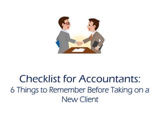 Checklist for Accountants:
6 Things to Remember Before Taking on a
New Client
 